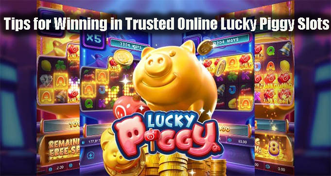 Tips for Winning in Trusted Online Lucky Piggy Slots